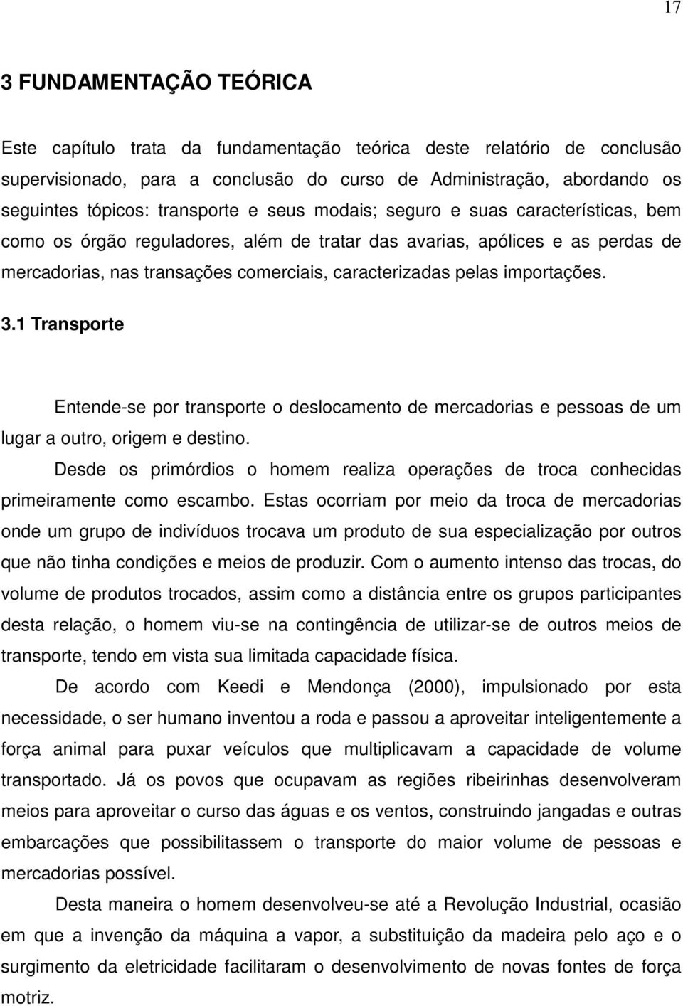 pelas importações. 3.1 Transporte Entende-se por transporte o deslocamento de mercadorias e pessoas de um lugar a outro, origem e destino.