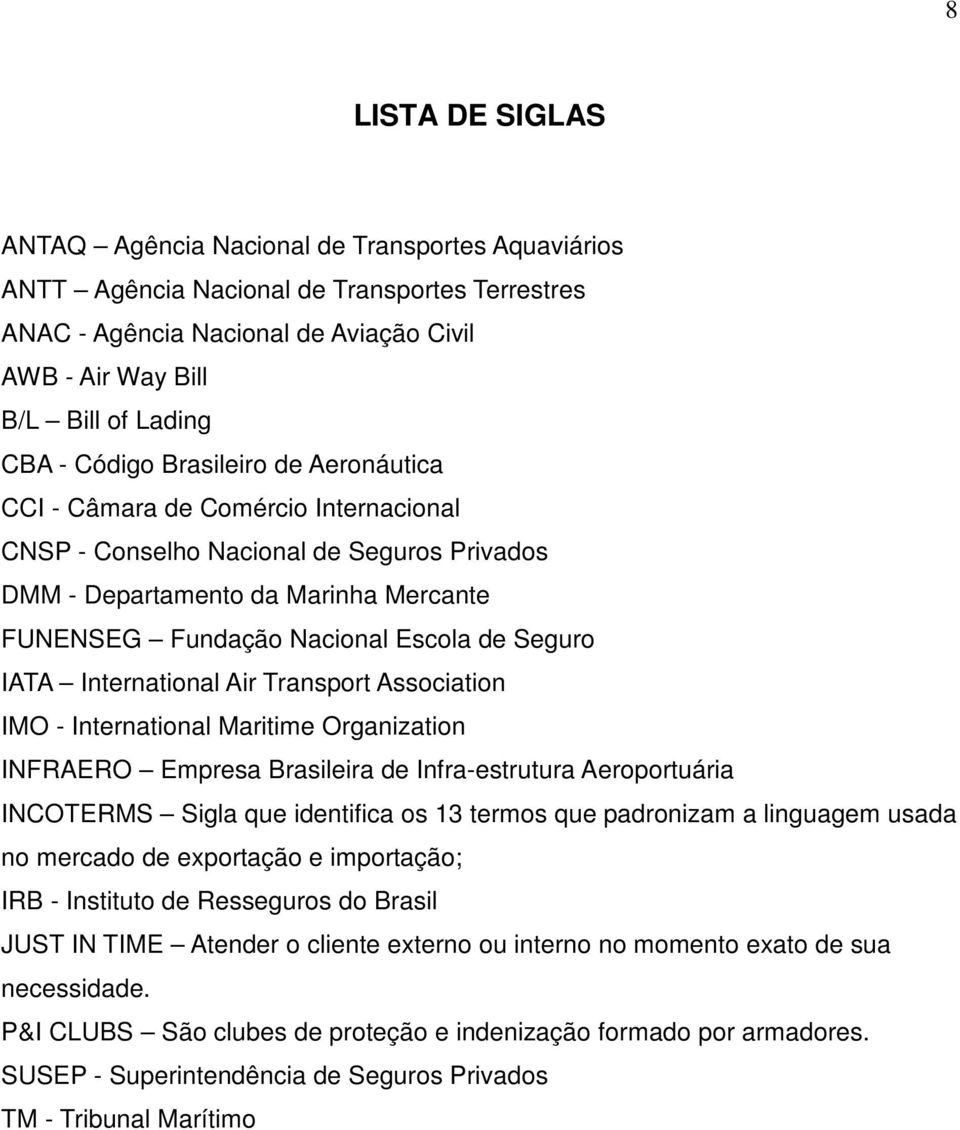 Seguro IATA International Air Transport Association IMO - International Maritime Organization INFRAERO Empresa Brasileira de Infra-estrutura Aeroportuária INCOTERMS Sigla que identifica os 13 termos