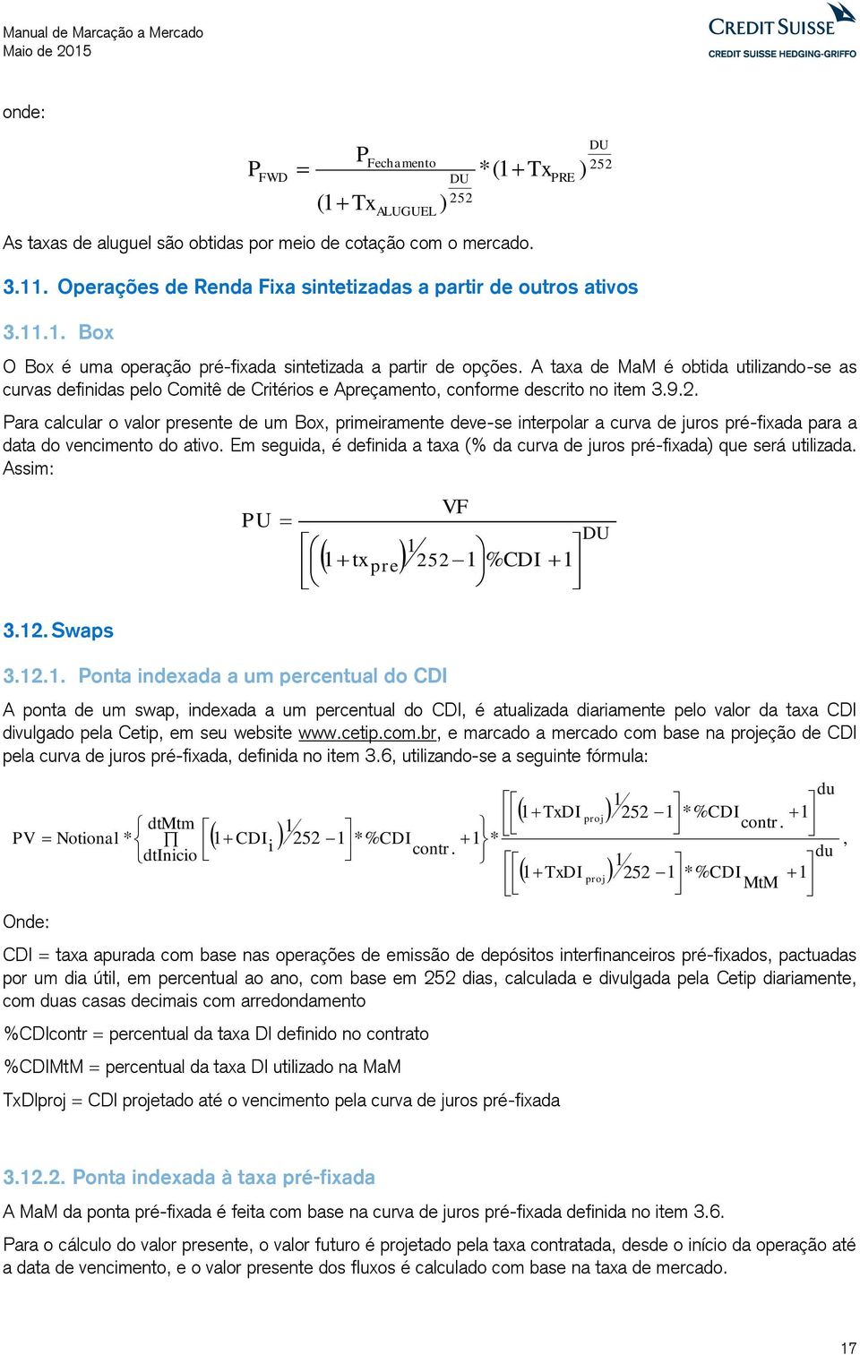 Para calcular o valor presente de um Box, primeiramente deve-se interpolar a curva de juros pré-fixada para a data do vencimento do ativo.