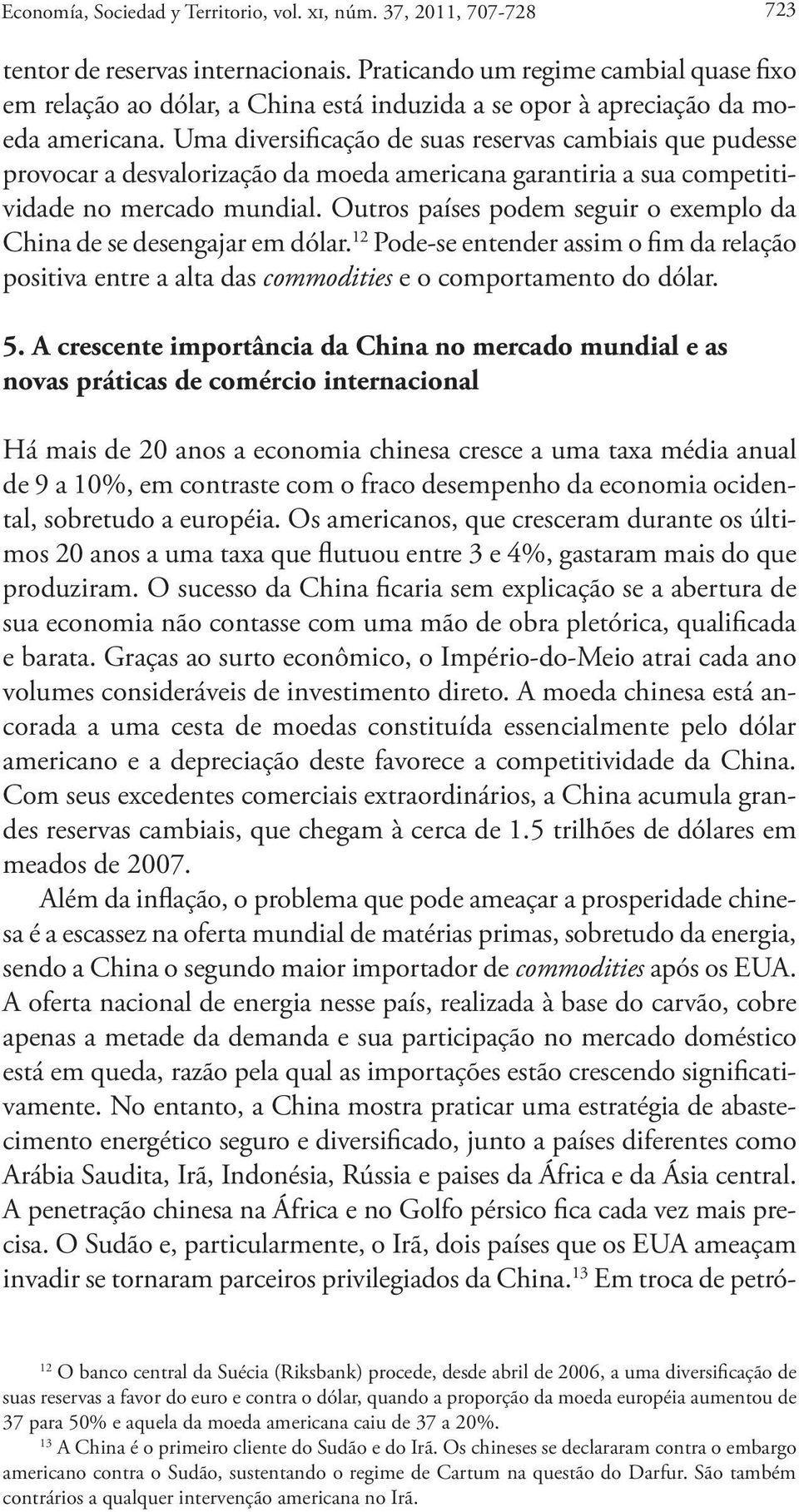 Uma diversificação de suas reservas cambiais que pudesse provocar a desvalorização da moeda americana garantiria a sua competitividade no mercado mundial.