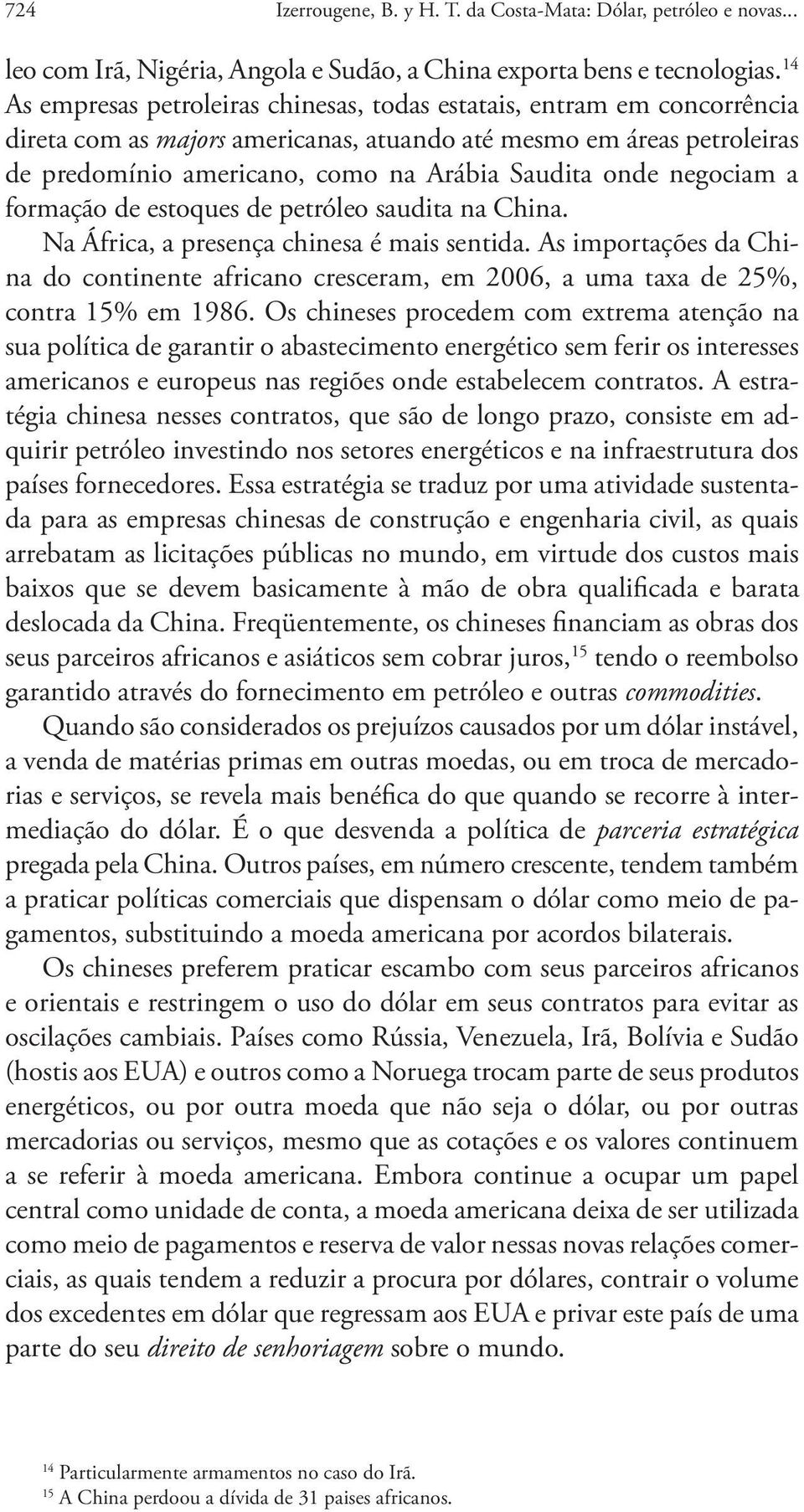 onde negociam a formação de estoques de petróleo saudita na China. Na África, a presença chinesa é mais sentida.