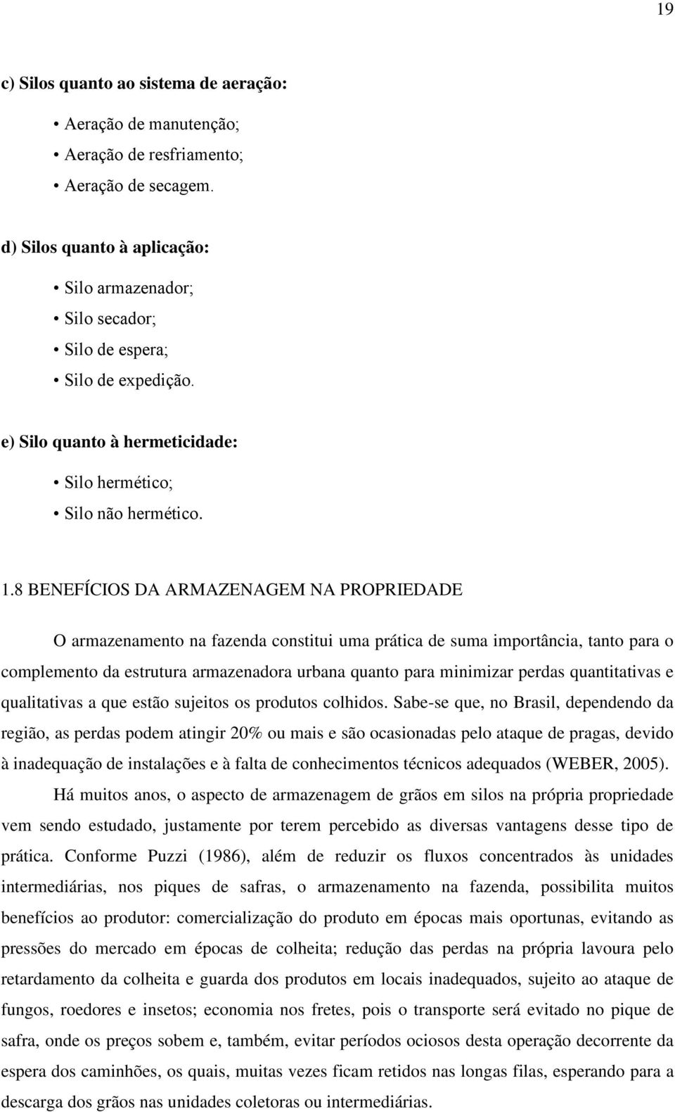 8 BENEFÍCIOS DA ARMAZENAGEM NA PROPRIEDADE O armazenamento na fazenda constitui uma prática de suma importância, tanto para o complemento da estrutura armazenadora urbana quanto para minimizar perdas