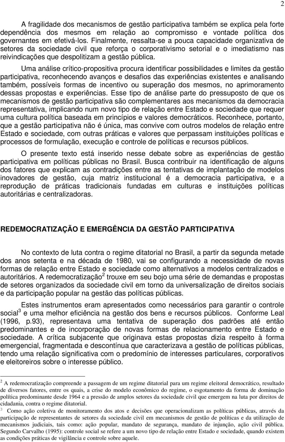 Uma análise crítico-propositiva procura identificar possibilidades e limites da gestão participativa, reconhecendo avanços e desafios das experiências existentes e analisando também, possíveis formas