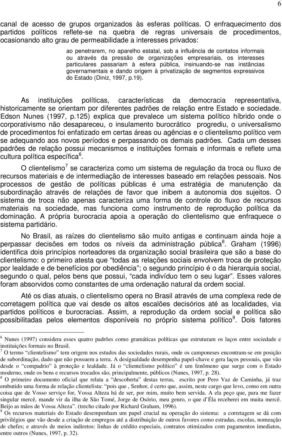 sob a influência de contatos informais ou através da pressão de organizações empresariais, os interesses particulares passariam à esfera pública, insinuando-se nas instâncias governamentais e dando