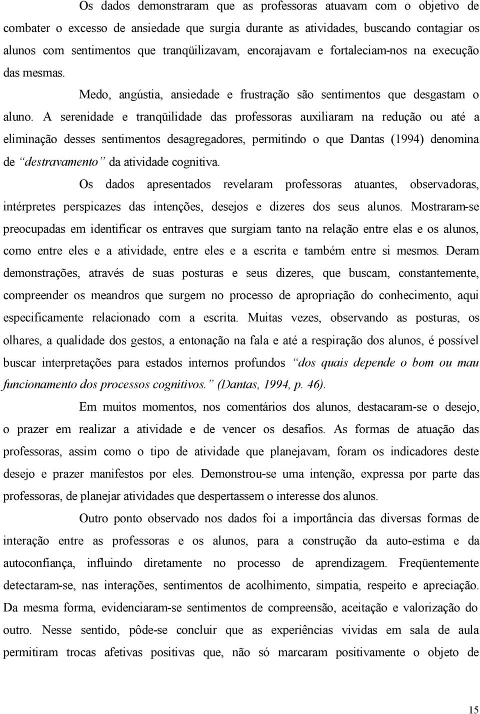 A serenidade e tranqüilidade das professoras auxiliaram na redução ou até a eliminação desses sentimentos desagregadores, permitindo o que Dantas (1994) denomina de destravamento da atividade