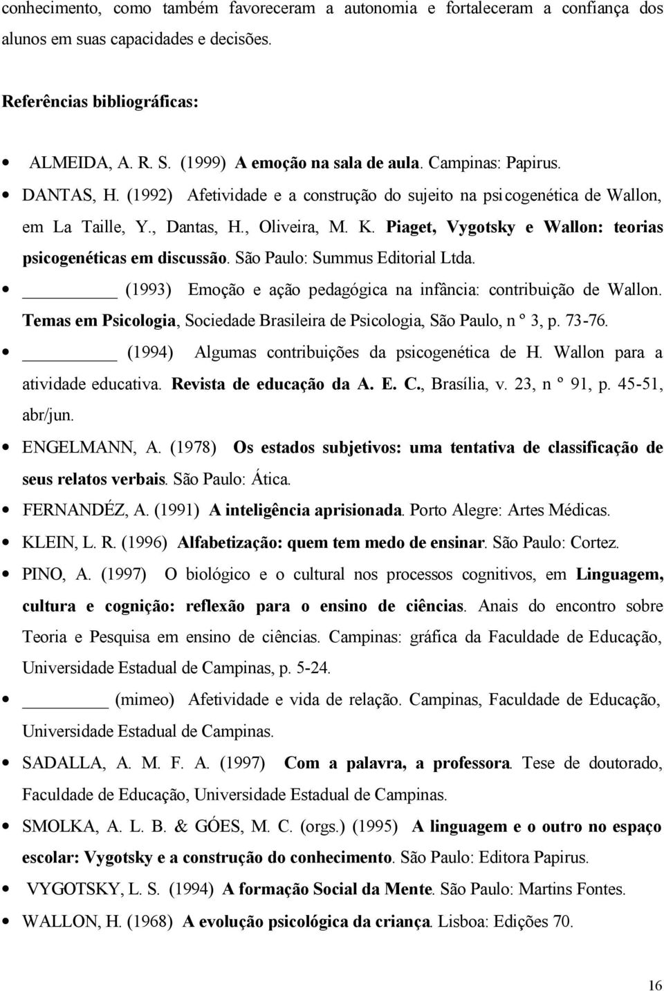 Piaget, Vygotsky e Wallon: teorias psicogenéticas em discussão. São Paulo: Summus Editorial Ltda. (1993) Emoção e ação pedagógica na infância: contribuição de Wallon.