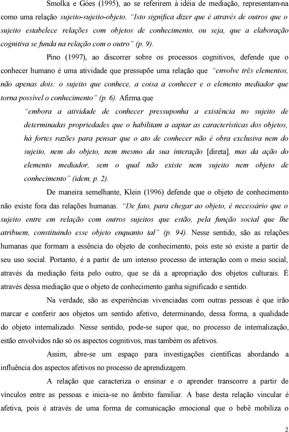 Pino (1997), ao discorrer sobre os processos cognitivos, defende que o conhecer humano é uma atividade que pressupõe uma relação que envolve três elementos, não apenas dois: o sujeito que conhece, a