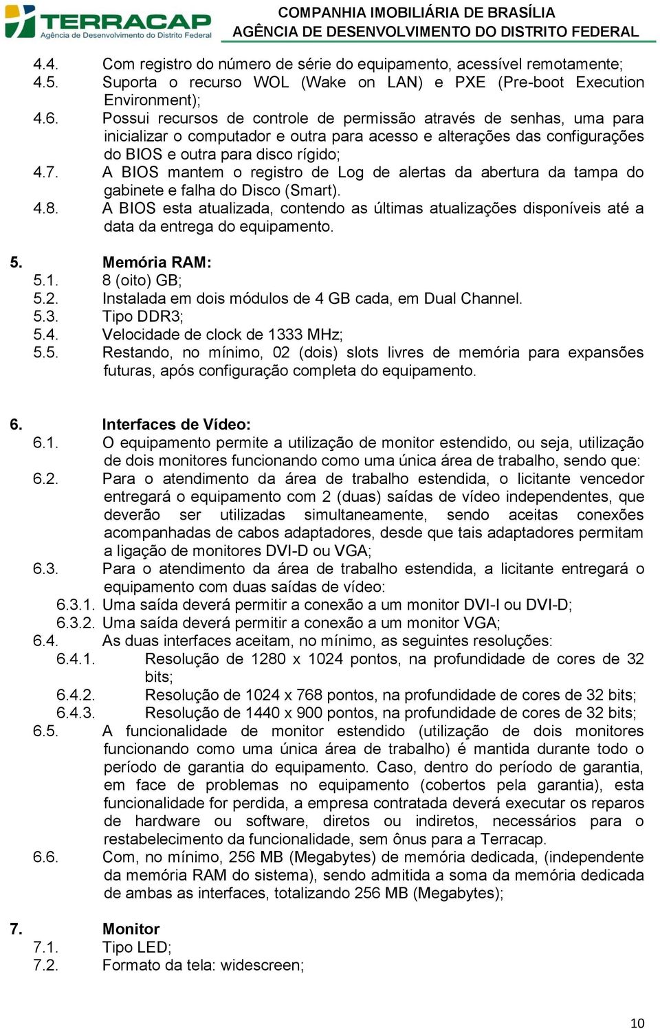 A BIOS mantem o registro de Log de alertas da abertura da tampa do gabinete e falha do Disco (Smart). 4.8.