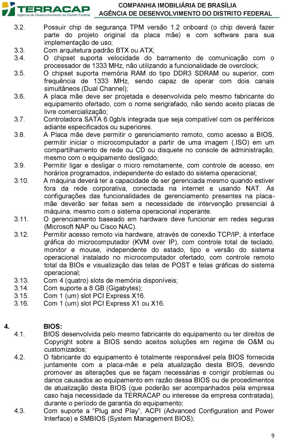 O chipset suporta memória RAM do tipo DDR3 SDRAM ou superior, com frequência de 1333 MHz, sendo capaz de operar com dois canais simultâneos (Dual Channel); 3.6.