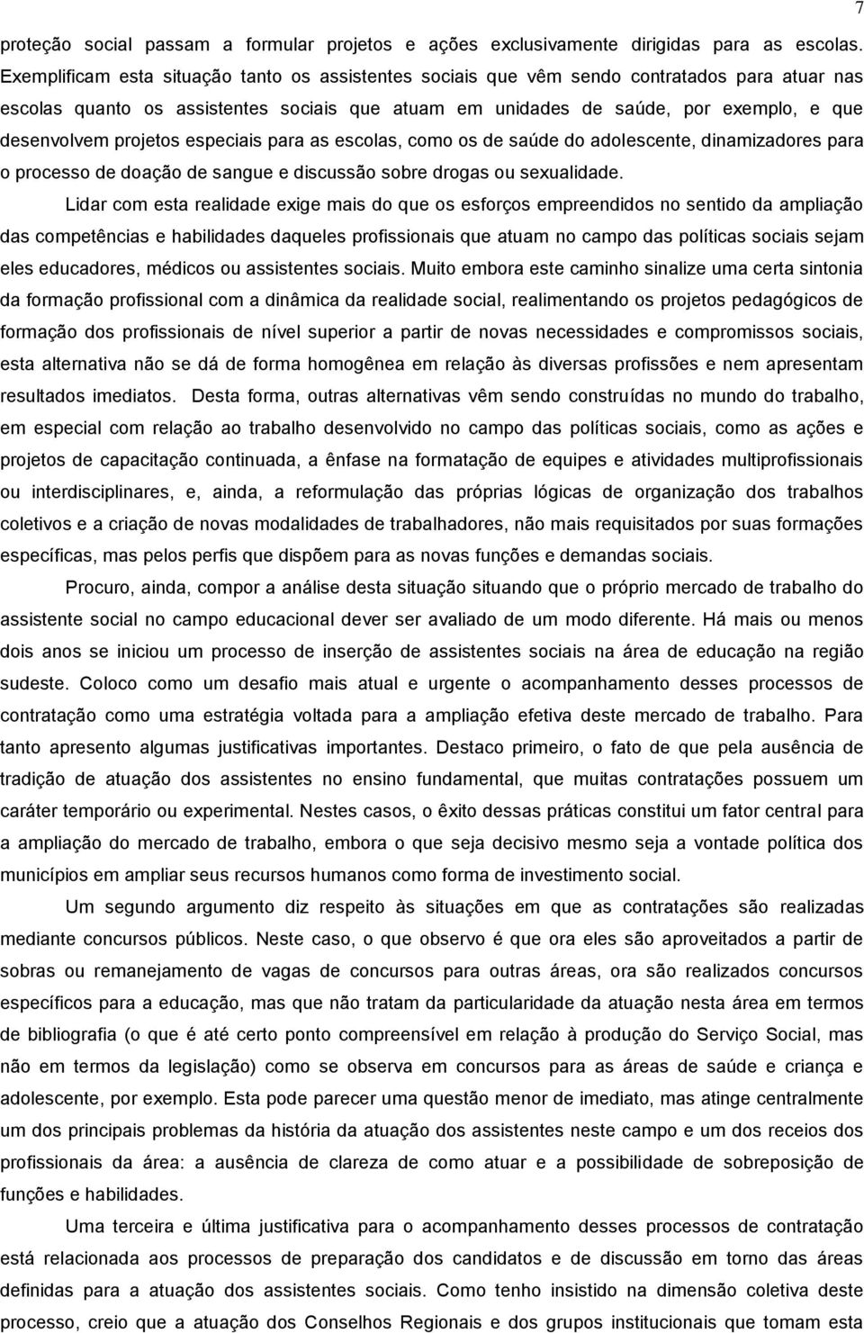 projetos especiais para as escolas, como os de saúde do adolescente, dinamizadores para o processo de doação de sangue e discussão sobre drogas ou sexualidade.