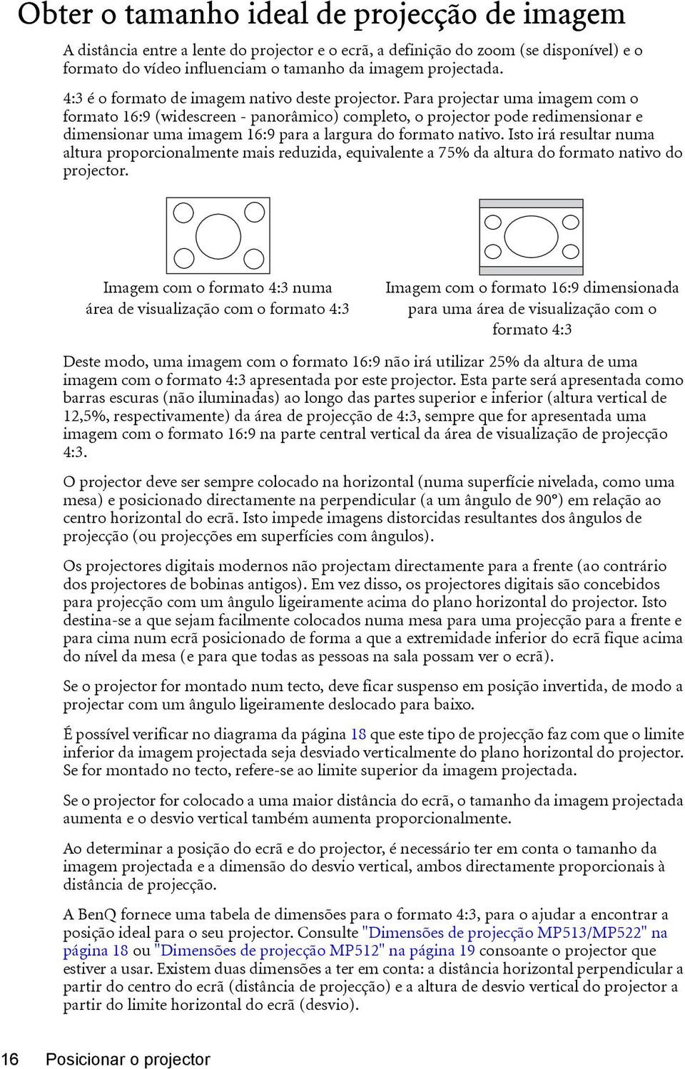 Para projectar uma imagem com o formato 16:9 (widescreen - panorâmico) completo, o projector pode redimensionar e dimensionar uma imagem 16:9 para a largura do formato nativo.