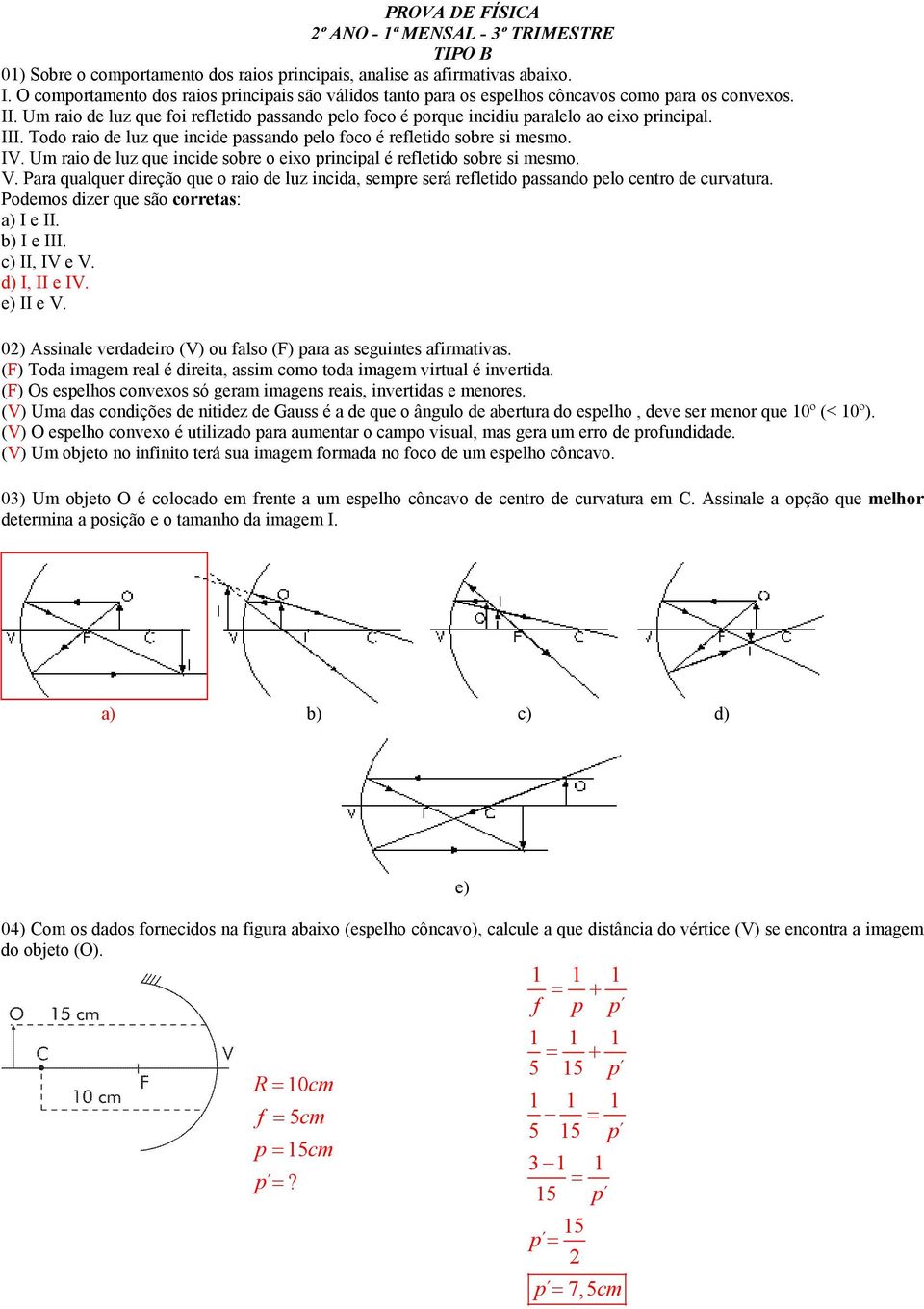 Todo rao de luz que ncde assando elo oco é reletdo sobre s mesmo. IV. Um rao de luz que ncde sobre o exo rncal é reletdo sobre s mesmo. V.