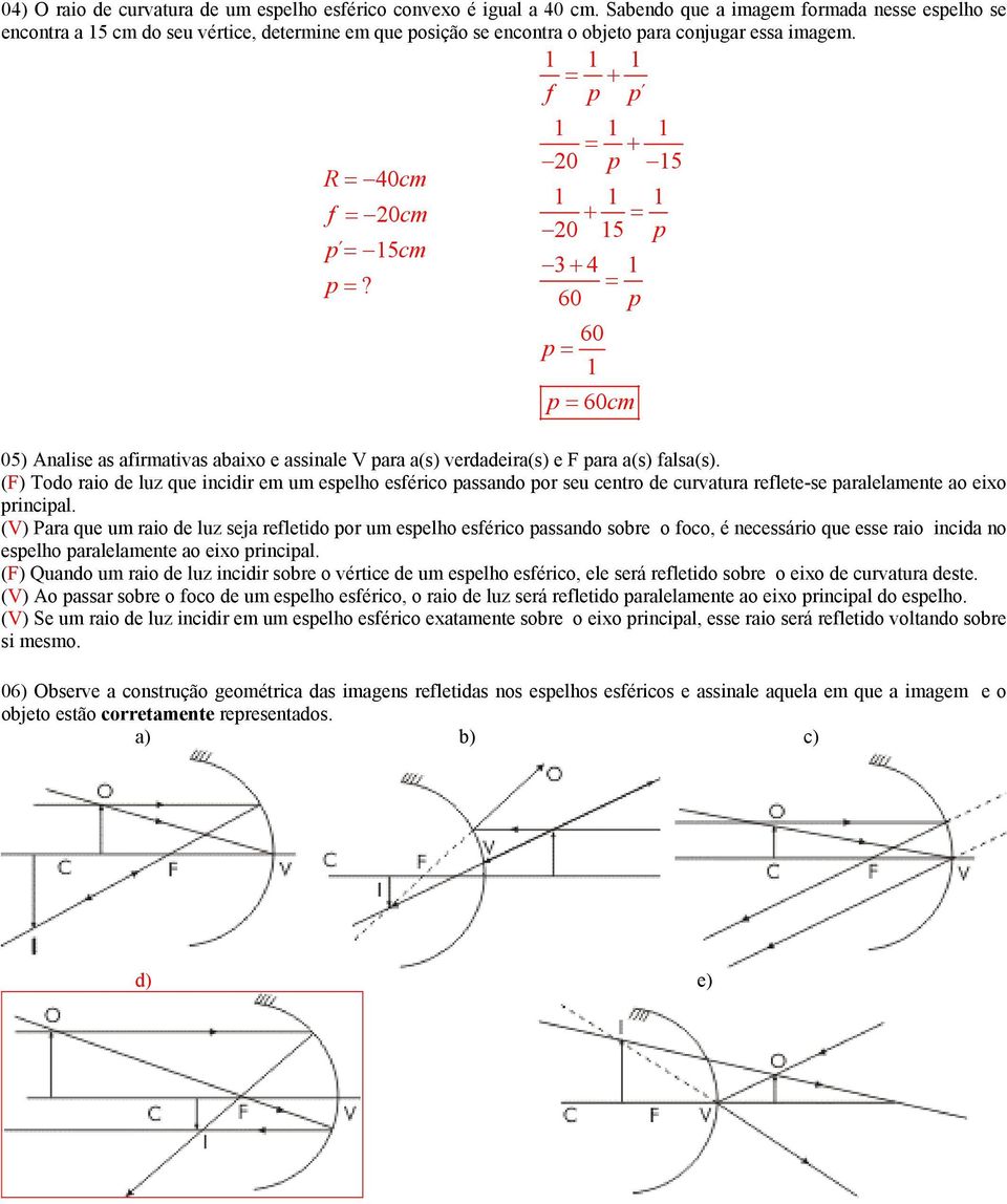 20 5 + 20 5 3+ 4 60 60 60cm 05) Analse as armatvas abaxo e assnale V ara a(s) verdadera(s) e F ara a(s) alsa(s).