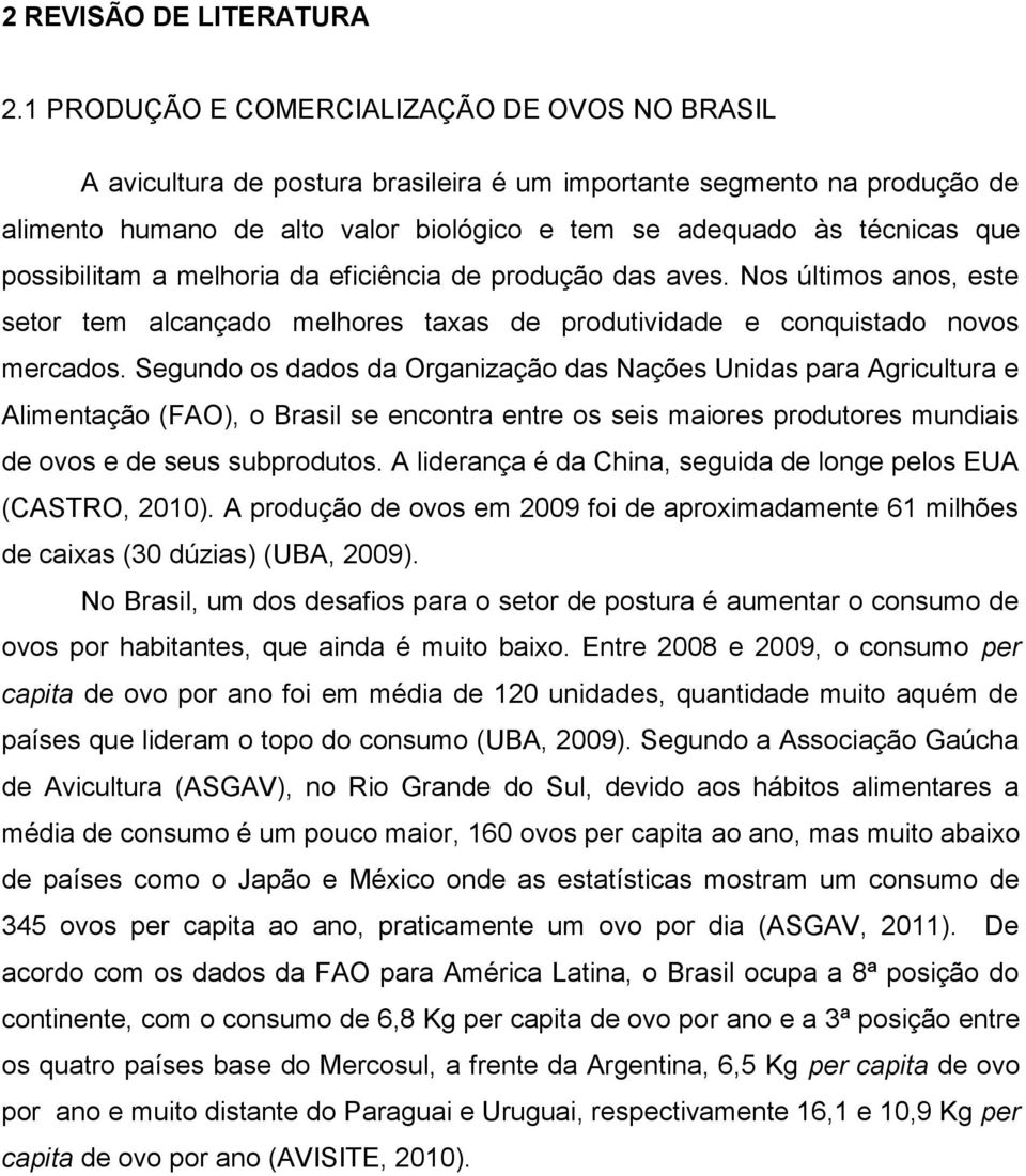 possibilitam a melhoria da eficiência de produção das aves. Nos últimos anos, este setor tem alcançado melhores taxas de produtividade e conquistado novos mercados.