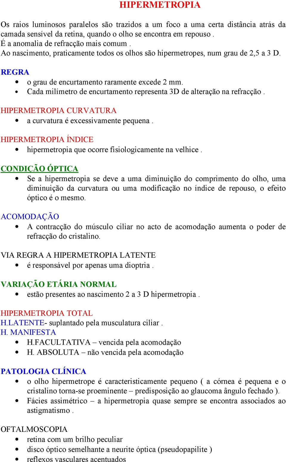 Cada milímetro de encurtamento representa 3D de alteração na refracção. HIPERMETROPIA CURVATURA a curvatura é excessivamente pequena.