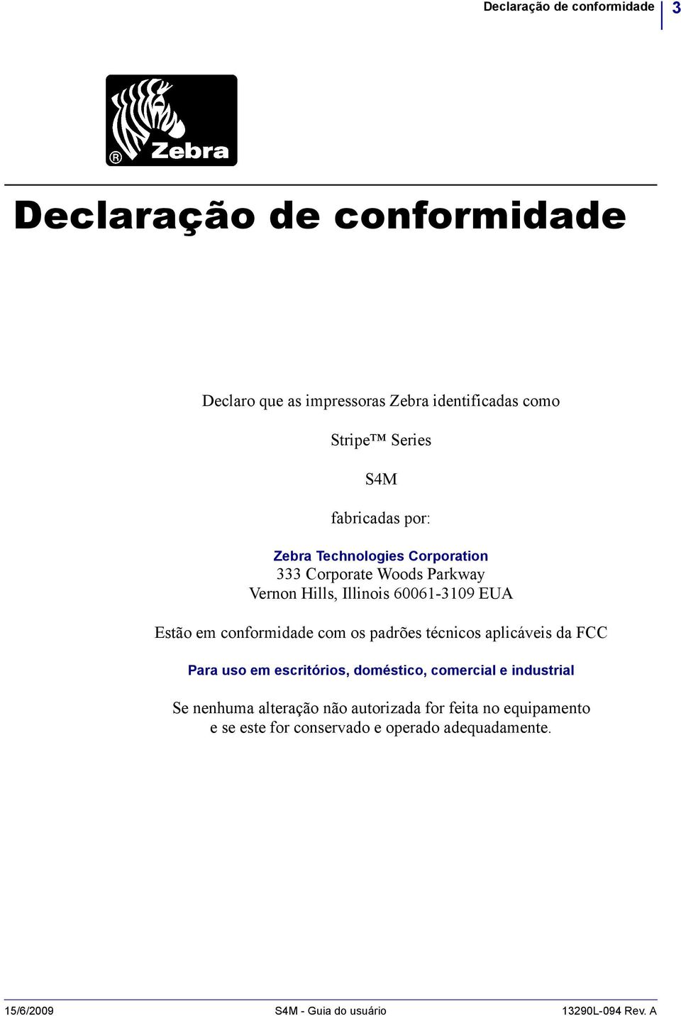 conformidade com os padrões técnicos aplicáveis da FCC Para uso em escritórios, doméstico, comercial e industrial Se nenhuma