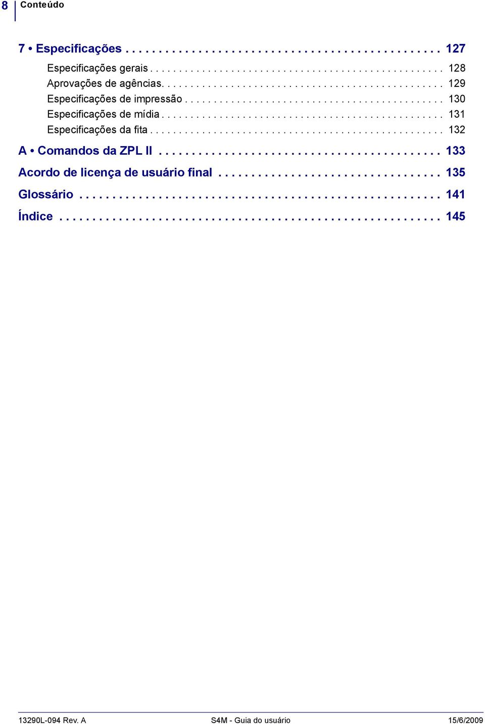 .................................................. 132 A Comandos da ZPL II........................................... 133 Acordo de licença de usuário final.................................. 135 Glossário.