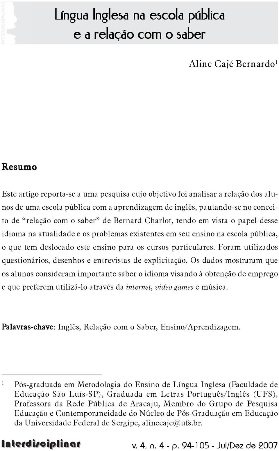 o que tem deslocado este ensino para os cursos particulares. Foram utilizados questionários, desenhos e entrevistas de explicitação.