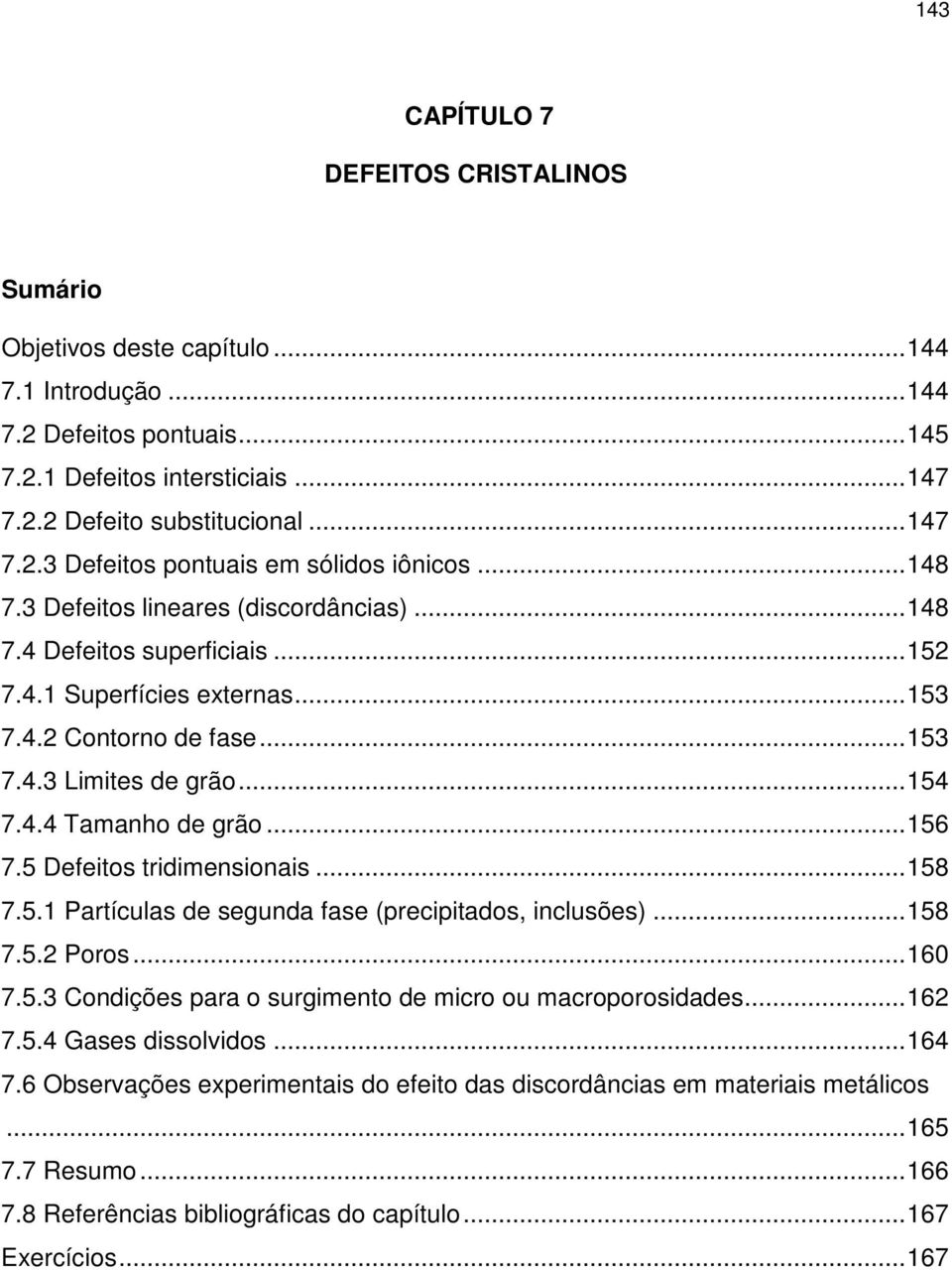 5 Defeitos tridimensionais...158 7.5.1 Partículas de segunda fase (precipitados, inclusões)...158 7.5.2 Poros...160 7.5.3 Condições para o surgimento de micro ou macroporosidades...162 7.5.4 Gases dissolvidos.