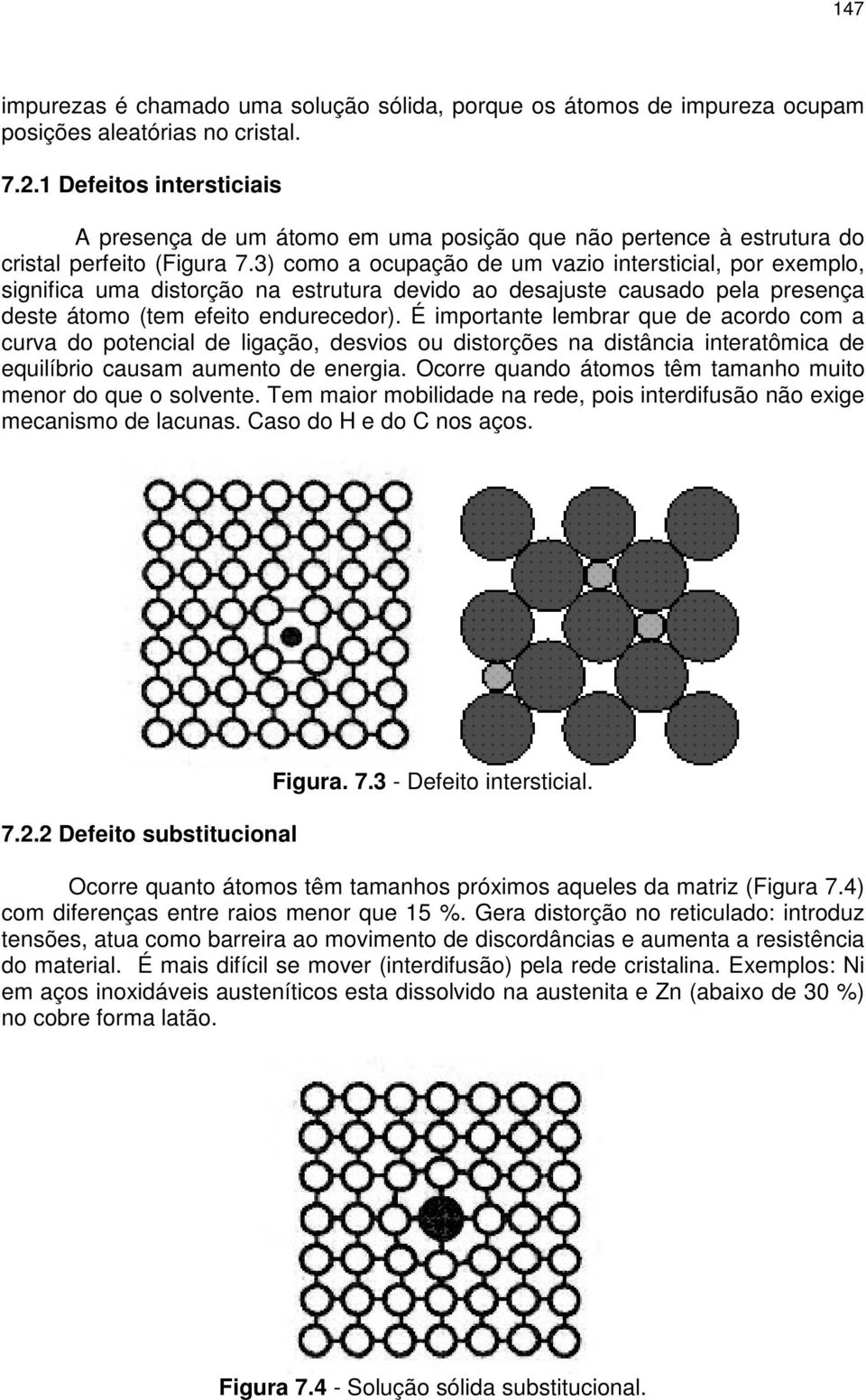 3) como a ocupação de um vazio intersticial, por exemplo, significa uma distorção na estrutura devido ao desajuste causado pela presença deste átomo (tem efeito endurecedor).