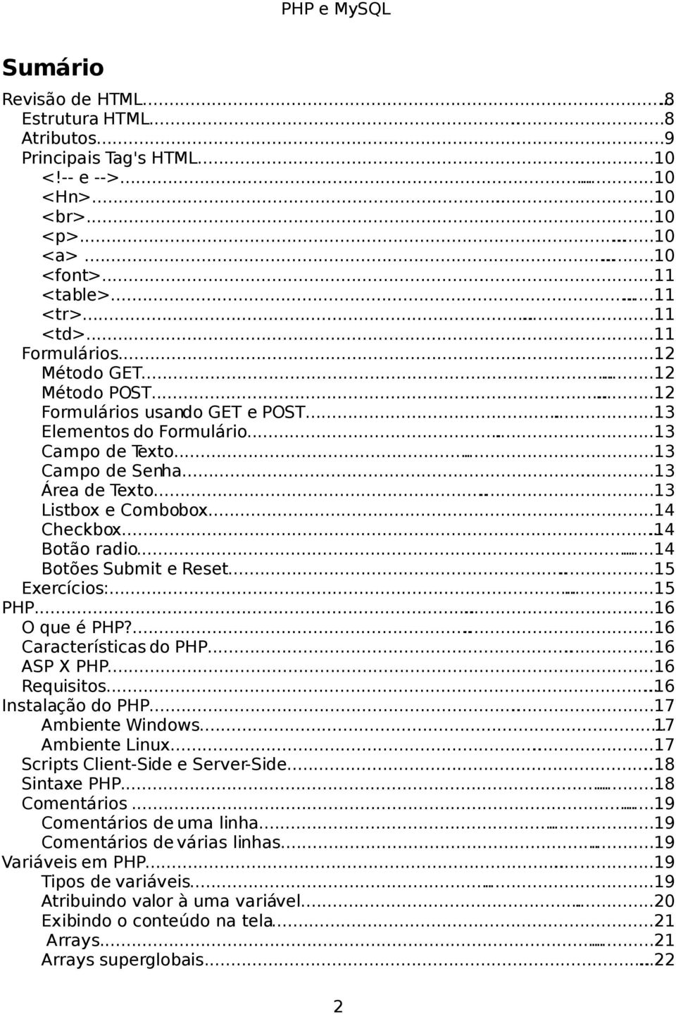 .....13 Listbox e Combobox......14 Checkbox....14 Botão radio......14 Botões Submit e Reset......15 Exercícios:......15 PHP......16 O que é PHP?......16 Características do PHP......16 ASP X PHP.