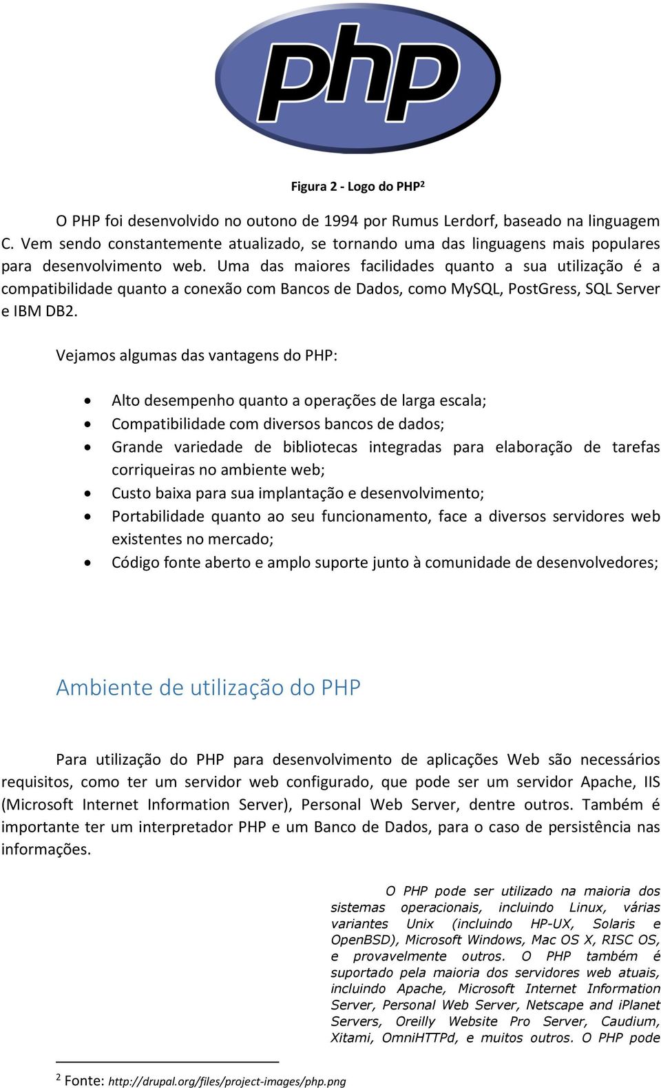 Uma das maiores facilidades quanto a sua utilização é a compatibilidade quanto a conexão com Bancos de Dados, como MySQL, PostGress, SQL Server e IBM DB2.