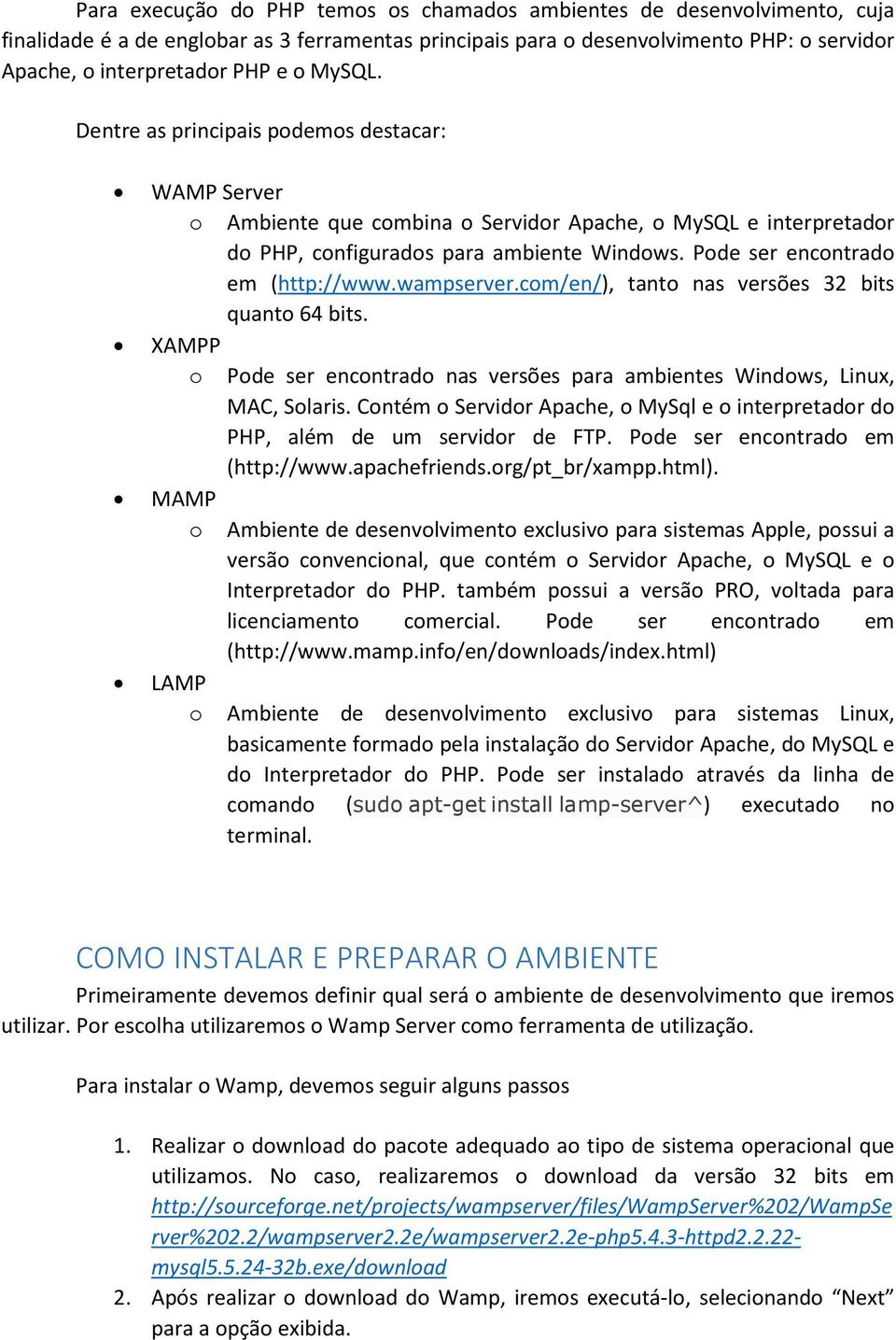 Pode ser encontrado em (http://www.wampserver.com/en/), tanto nas versões 32 bits quanto 64 bits. XAMPP o Pode ser encontrado nas versões para ambientes Windows, Linux, MAC, Solaris.