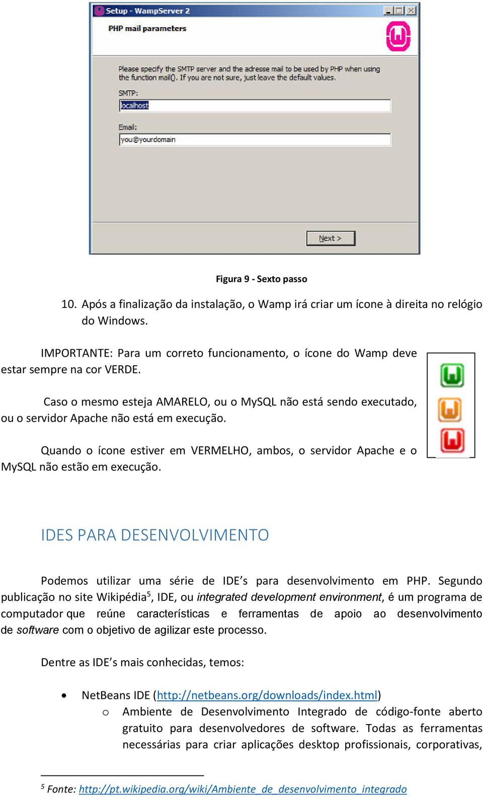 Quando o ícone estiver em VERMELHO, ambos, o servidor Apache e o MySQL não estão em execução. IDES PARA DESENVOLVIMENTO Podemos utilizar uma série de IDE s para desenvolvimento em PHP.