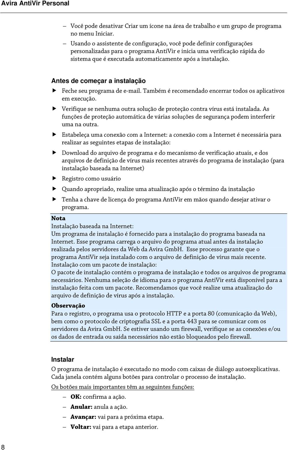 instalação. Antes de começar a instalação Feche seu programa de e-mail. Também é recomendado encerrar todos os aplicativos em execução.