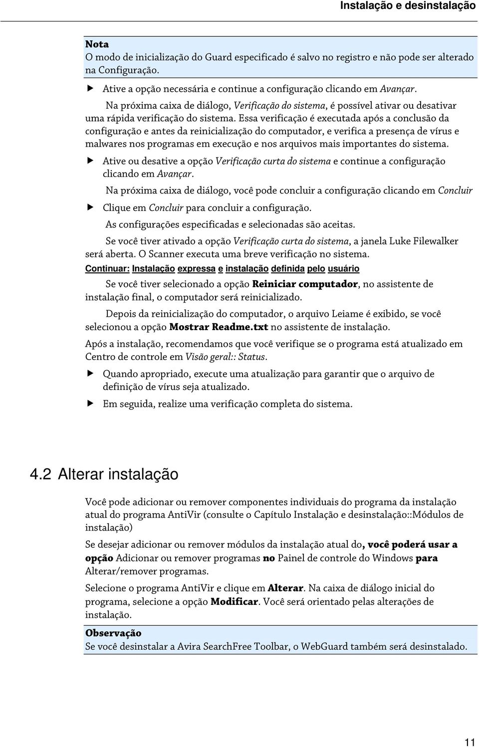 Essa verificação é executada após a conclusão da configuração e antes da reinicialização do computador, e verifica a presença de vírus e malwares nos programas em execução e nos arquivos mais