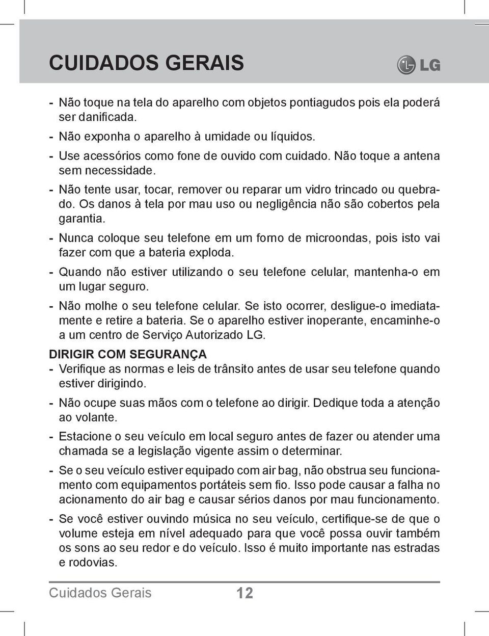 Os danos à tela por mau uso ou negligência não são cobertos pela garantia. - Nunca coloque seu telefone em um forno de microondas, pois isto vai fazer com que a bateria exploda.