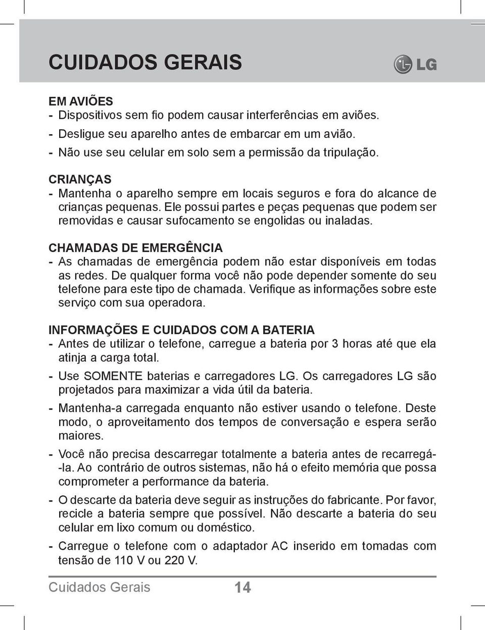 Ele possui partes e peças pequenas que podem ser removidas e causar sufocamento se engolidas ou inaladas.