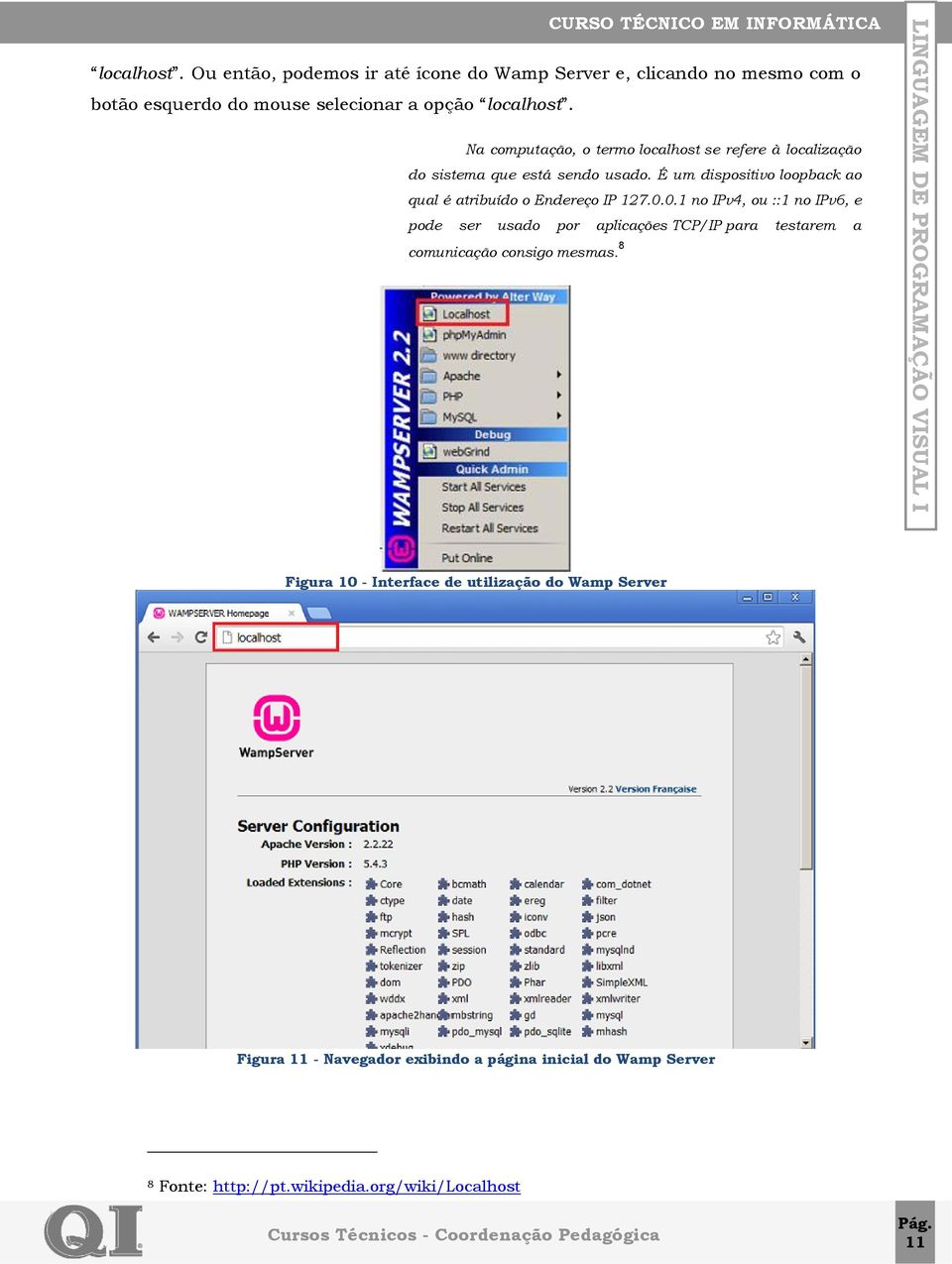 É um dispositivo loopback ao qual é atribuído o Endereço IP 127.0.