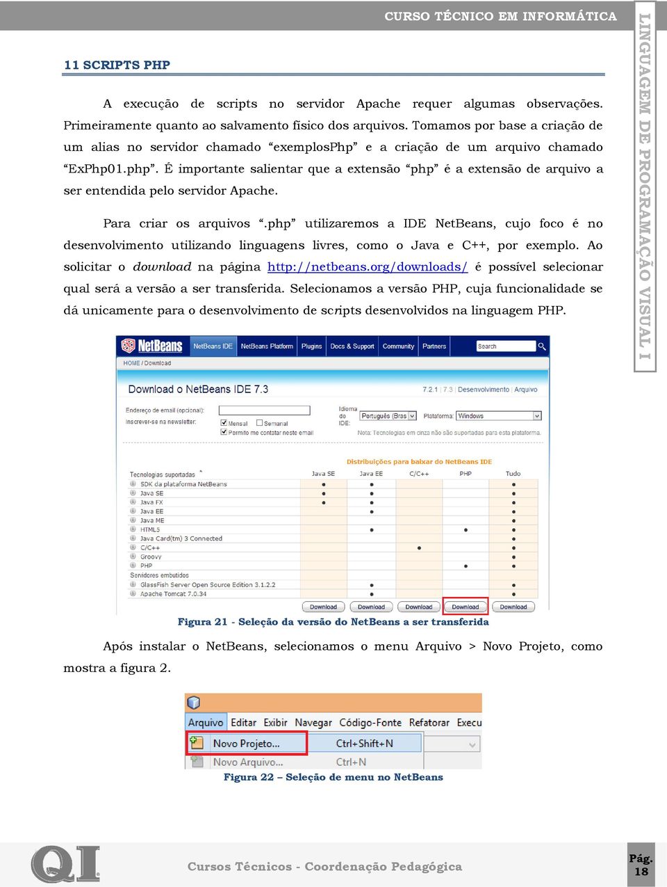 Para criar os arquivos.php utilizaremos a IDE NetBeans, cujo foco é no desenvolvimento utilizando linguagens livres, como o Java e C++, por exemplo. Ao solicitar o download na página http://netbeans.