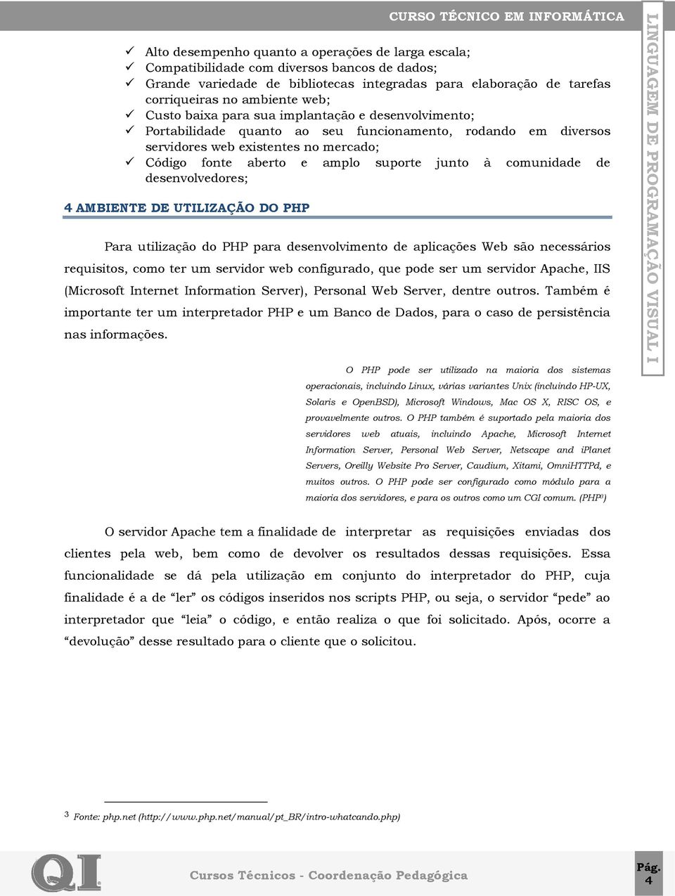 comunidade de desenvolvedores; 4 AMBIENTE DE UTILIZAÇÃO DO PHP Para utilização do PHP para desenvolvimento de aplicações Web são necessários requisitos, como ter um servidor web configurado, que pode