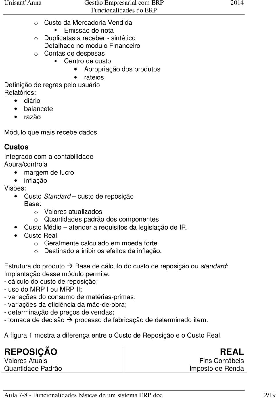 reposição Base: o Valores atualizados o Quantidades padrão dos componentes Custo Médio atender a requisitos da legislação de IR.