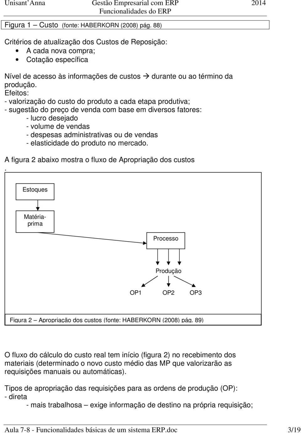 Efeitos: - valorização do custo do produto a cada etapa produtiva; - sugestão do preço de venda com base em diversos fatores: - lucro desejado - volume de vendas - despesas administrativas ou de