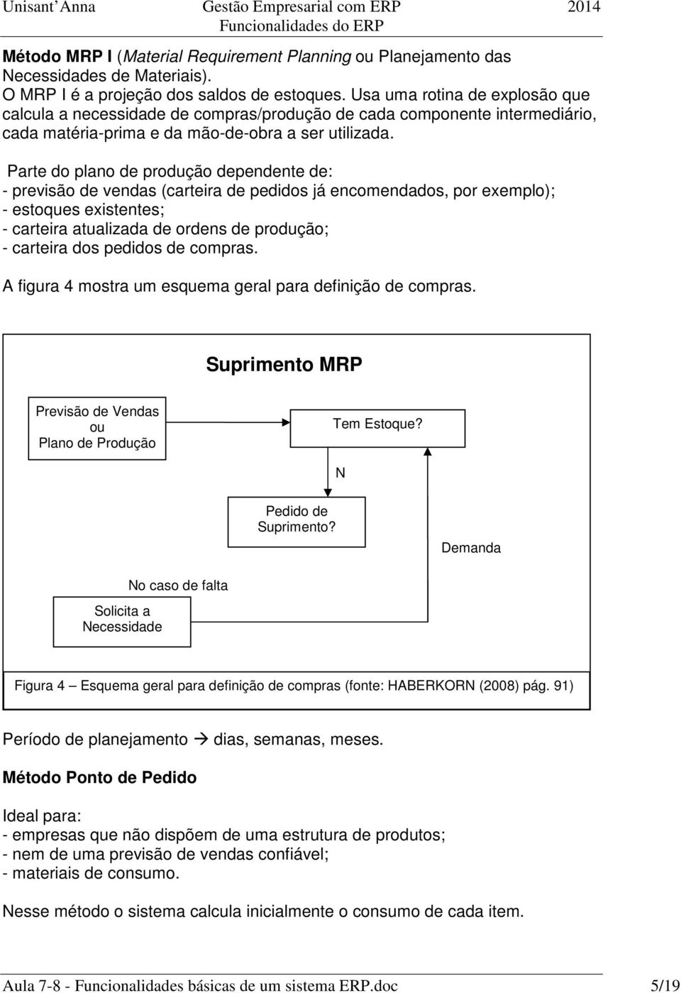 Parte do plano de produção dependente de: - previsão de vendas (carteira de pedidos já encomendados, por exemplo); - estoques existentes; - carteira atualizada de ordens de produção; - carteira dos