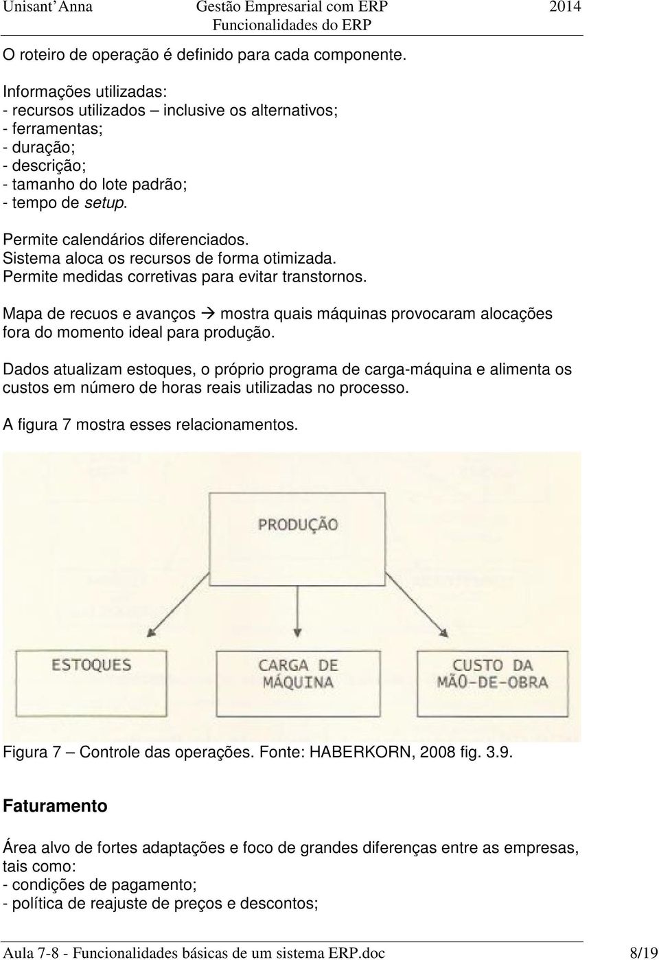 Sistema aloca os recursos de forma otimizada. Permite medidas corretivas para evitar transtornos.