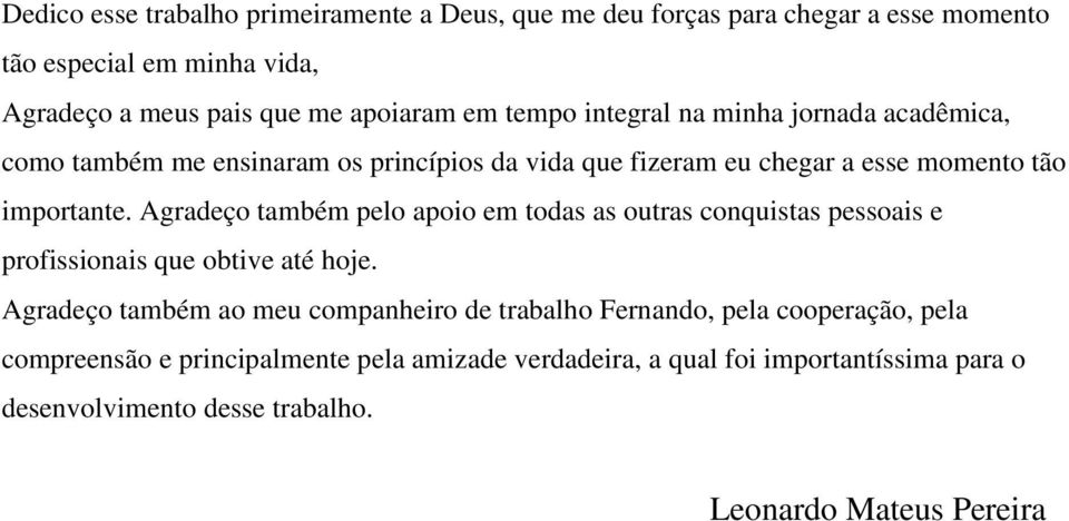 Agradeço também pelo apoio em todas as outras conquistas pessoais e profissionais que obtive até hoje.