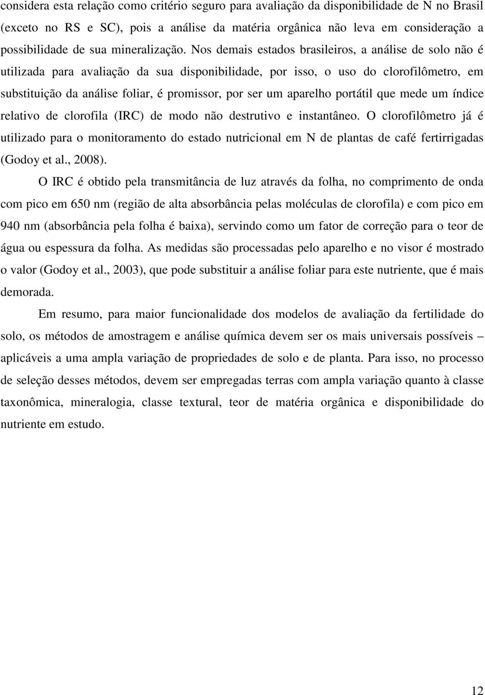 Nos demais estados brasileiros, a análise de solo não é utilizada para avaliação da sua disponibilidade, por isso, o uso do clorofilômetro, em substituição da análise foliar, é promissor, por ser um