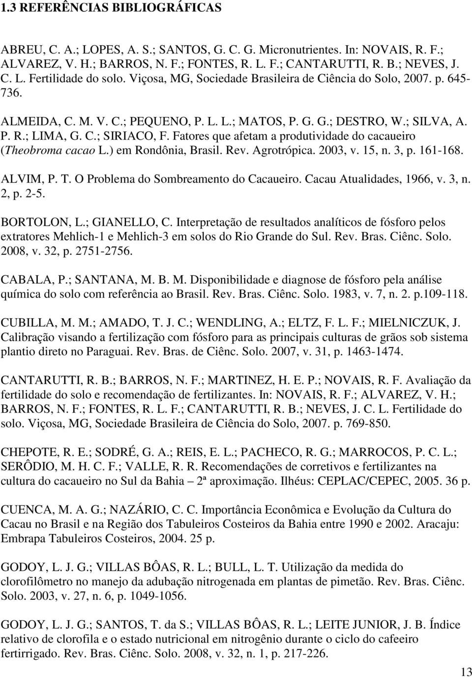 Fatores que afetam a produtividade do cacaueiro (Theobroma cacao L.) em Rondônia, Brasil. Rev. Agrotrópica. 2003, v. 15, n. 3, p. 161-168. ALVIM, P. T. O Problema do Sombreamento do Cacaueiro.
