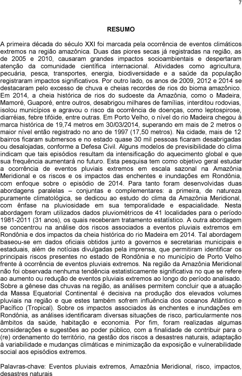 Atividades como agricultura, pecuária, pesca, transportes, energia, biodiversidade e a saúde da população registraram impactos significativos.