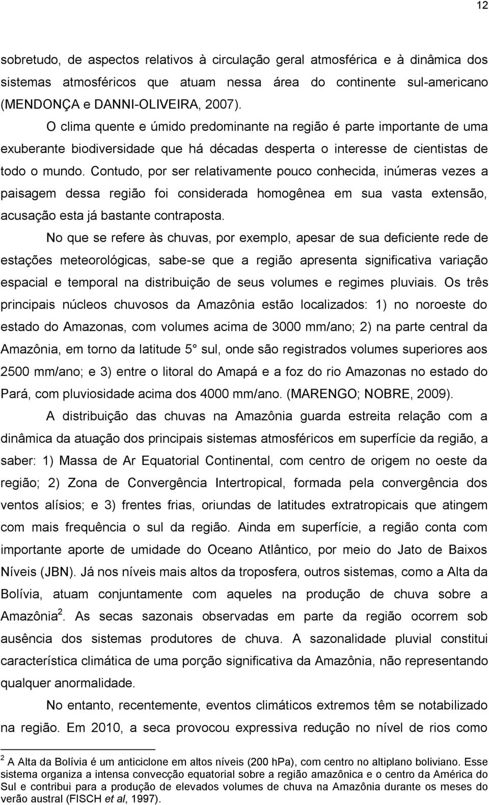 Contudo, por ser relativamente pouco conhecida, inúmeras vezes a paisagem dessa região foi considerada homogênea em sua vasta extensão, acusação esta já bastante contraposta.