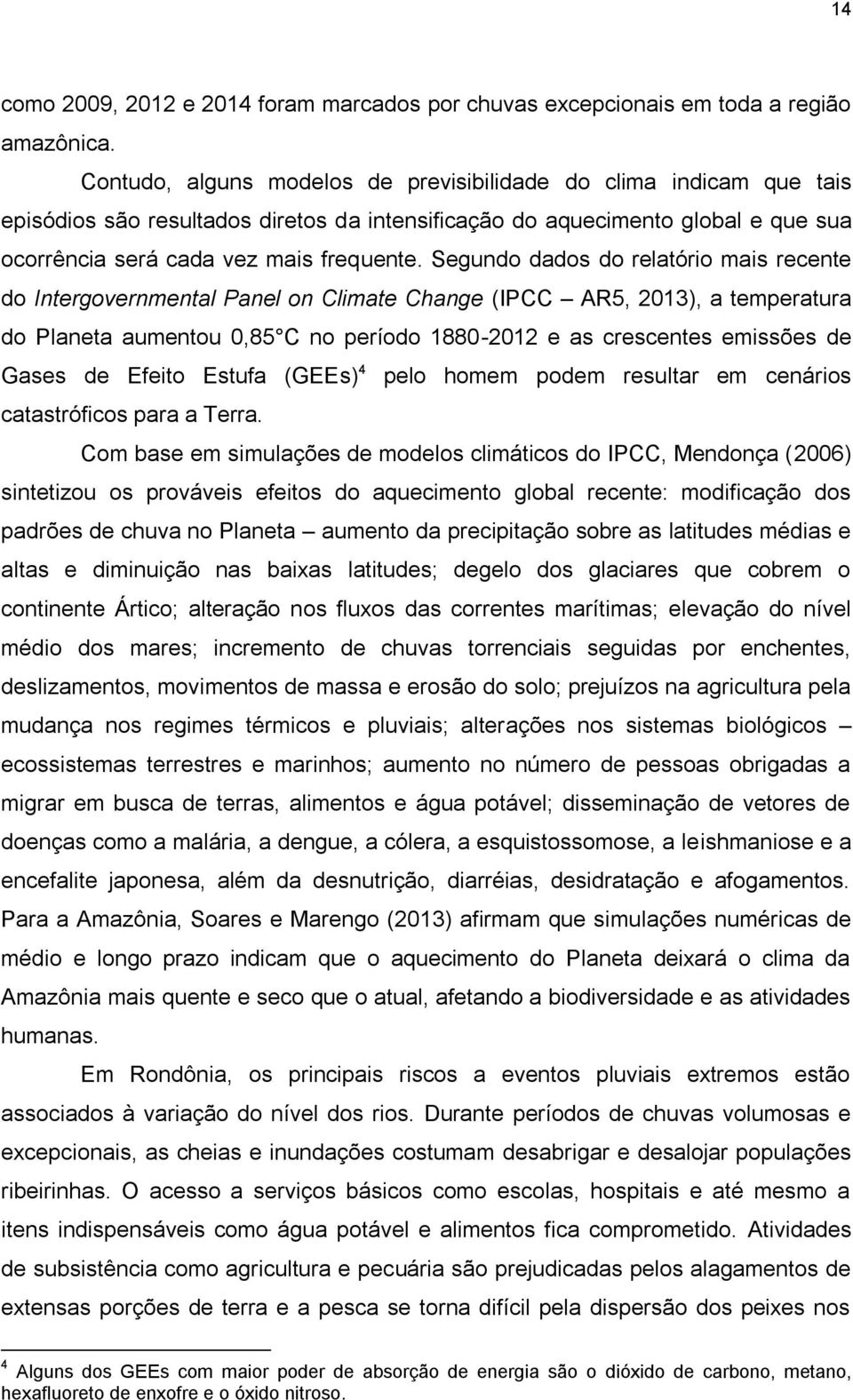 Segundo dados do relatório mais recente do Intergovernmental Panel on Climate Change (IPCC AR5, 2013), a temperatura do Planeta aumentou 0,85 C no período 1880-2012 e as crescentes emissões de Gases