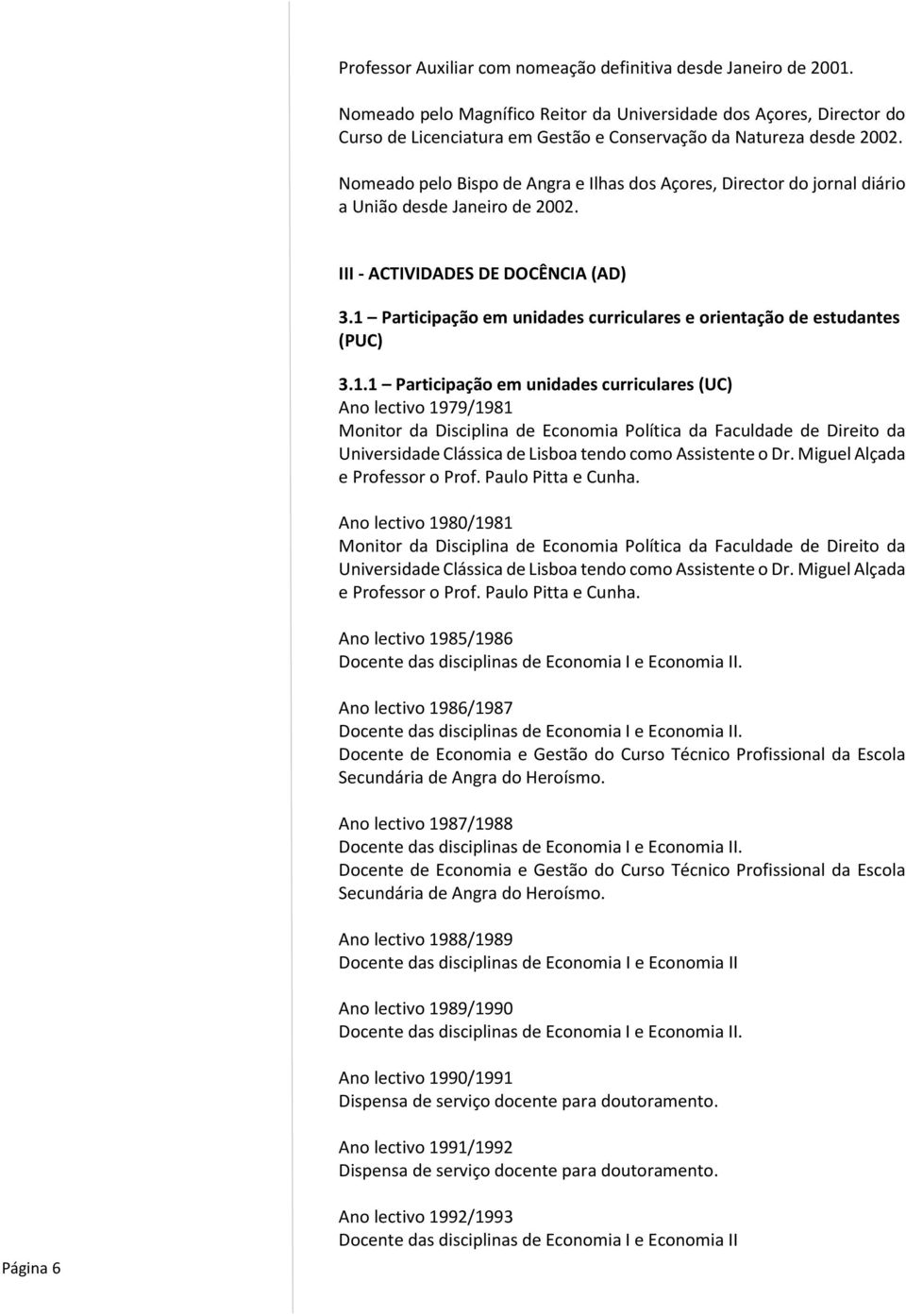 Nomeado pelo Bispo de Angra e Ilhas dos Açores, Director do jornal diário a União desde Janeiro de 2002. III - ACTIVIDADES DE DOCÊNCIA (AD) 3.