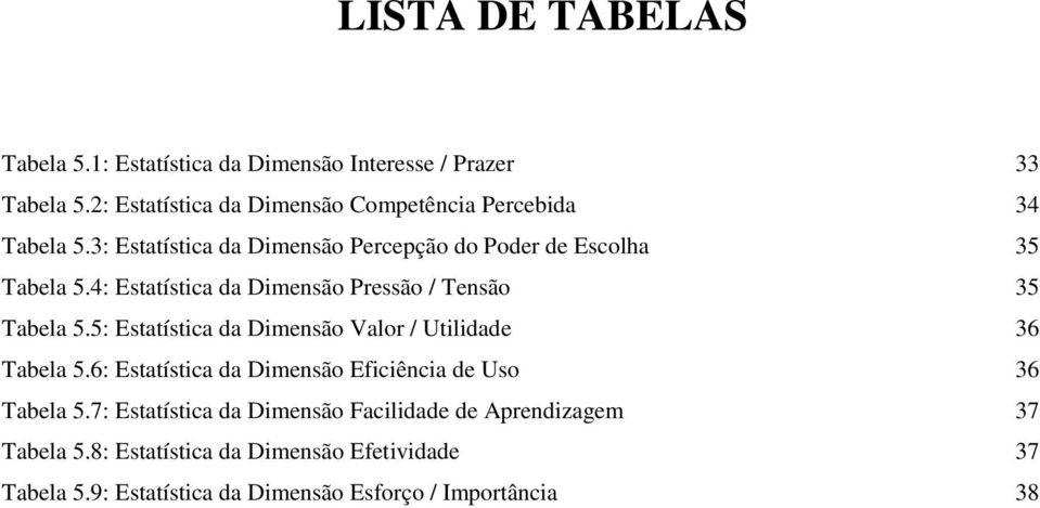 4: Estatística da Dimensão Pressão / Tensão 35 Tabela 5.5: Estatística da Dimensão Valor / Utilidade 36 Tabela 5.