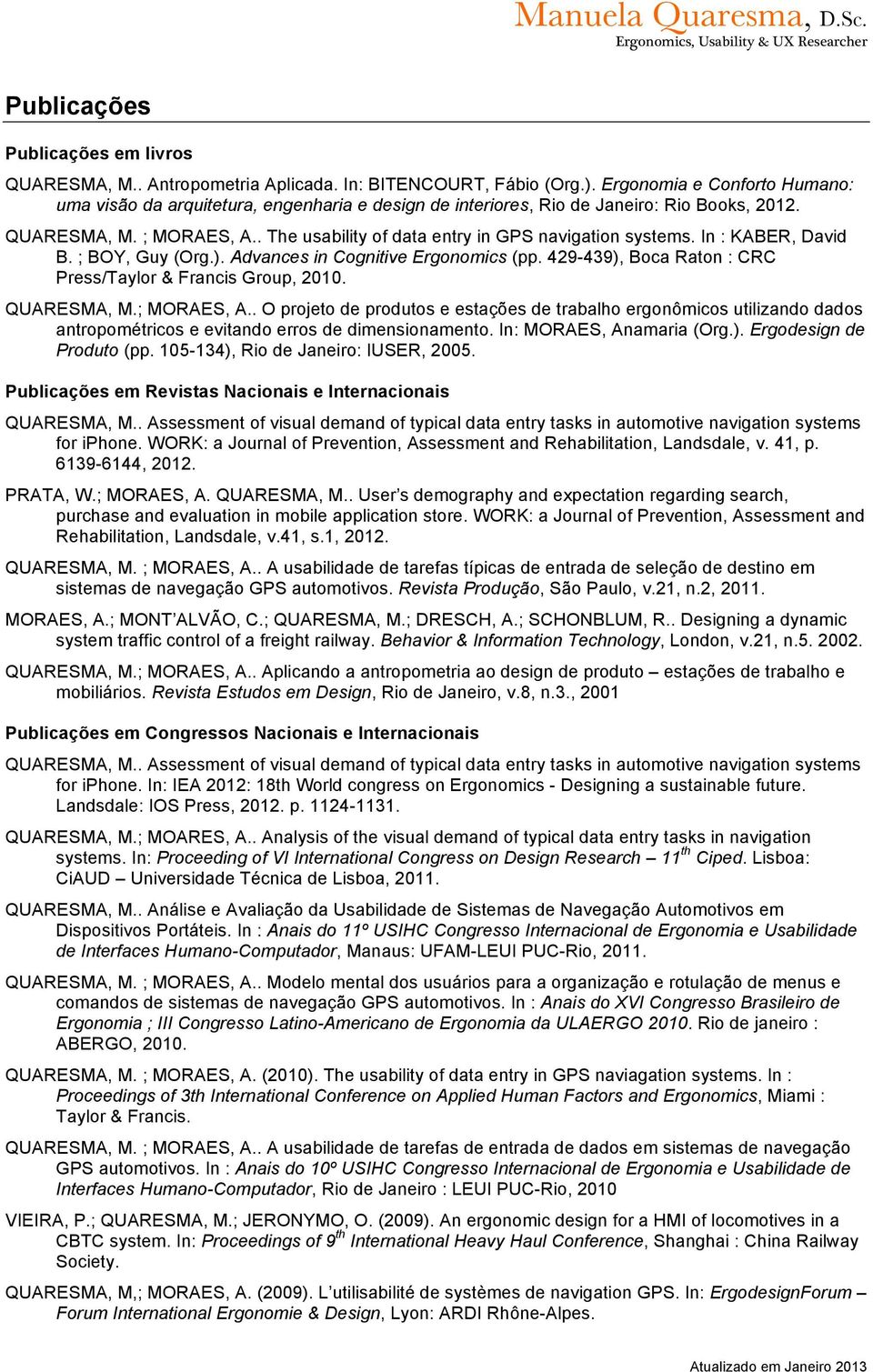 . The usability of data entry in GPS navigation systems. In : KABER, David B. ; BOY, Guy (Org.). Advances in Cognitive Ergonomics (pp. 429-439), Boca Raton : CRC Press/Taylor & Francis Group, 2010.