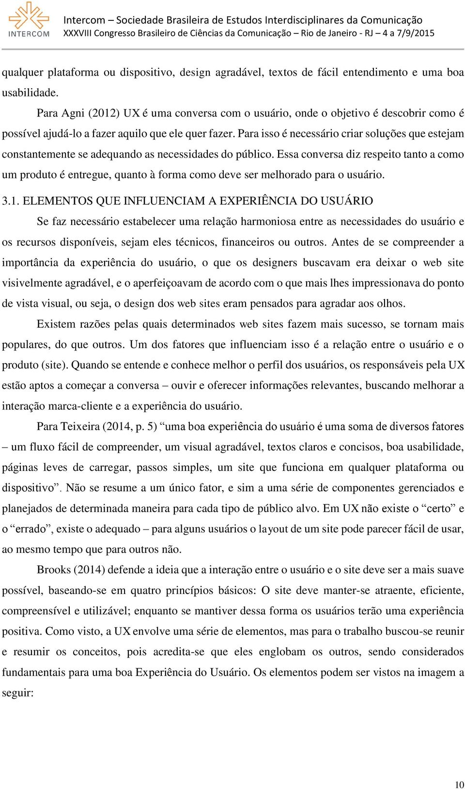 Para isso é necessário criar soluções que estejam constantemente se adequando as necessidades do público.