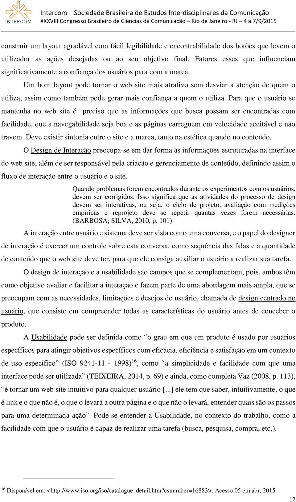 Um bom layout pode tornar o web site mais atrativo sem desviar a atenção de quem o utiliza, assim como também pode gerar mais confiança a quem o utiliza.